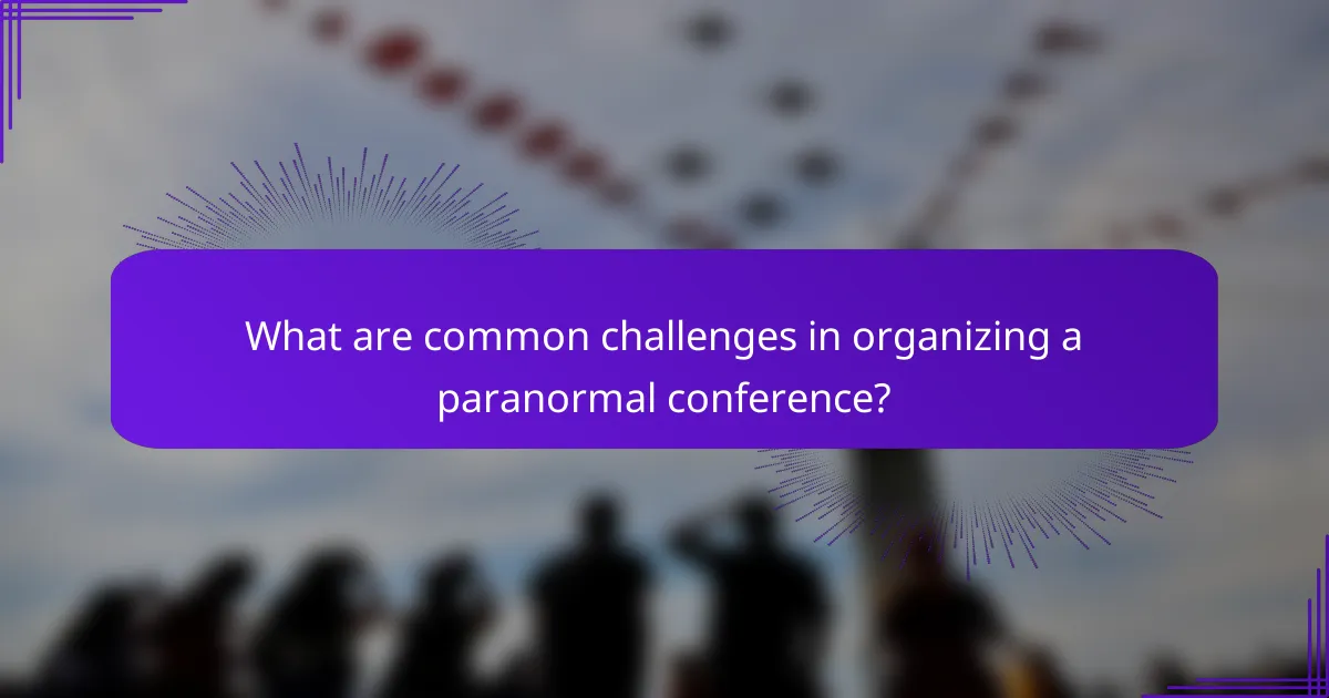 What are common challenges in organizing a paranormal conference?